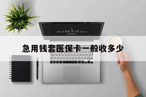 重庆最新急用钱套医保卡一般收多少方法分析(最方便真实的重庆套医保卡一般几个点方法)