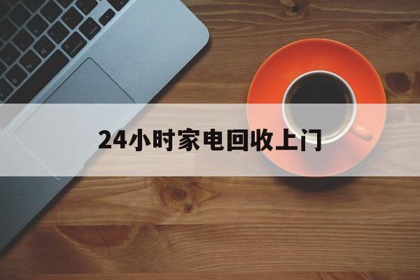 重庆最新24小时家电回收上门方法分析(最方便真实的重庆24小时家电回收上门电话方法)