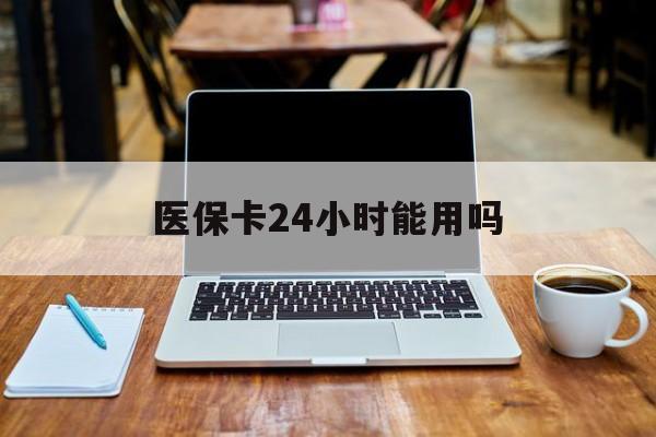 重庆最新医保卡24小时能用吗方法分析(最方便真实的重庆医保24小时内不报销吗方法)