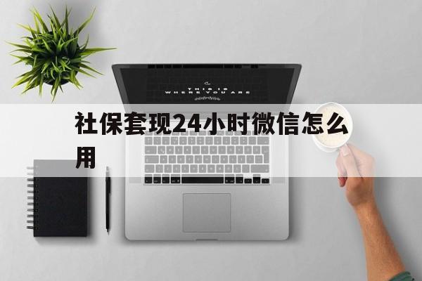 重庆最新社保套现24小时微信怎么用方法分析(最方便真实的重庆社保卡套现有什么办法微信方法)