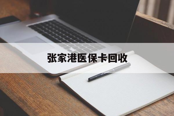 重庆最新张家港医保卡回收方法分析(最方便真实的重庆张家港市医保卡方法)